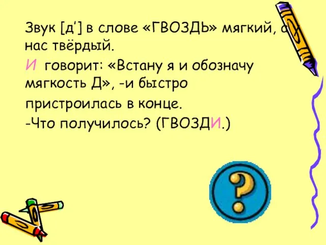 Звук [д’] в слове «ГВОЗДЬ» мягкий, а у нас твёрдый. И говорит: