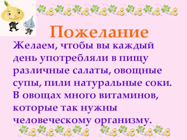 Желаем, чтобы вы каждый день употребляли в пищу различные салаты, овощные супы,