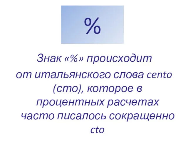 % Знак «%» происходит от итальянского слова cento (сто), которое в процентных