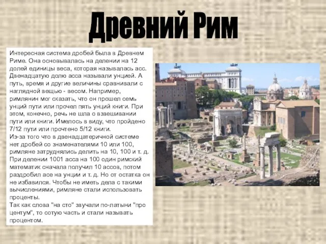 Древний Рим Интересная система дробей была в Древнем Риме. Она основывалась на