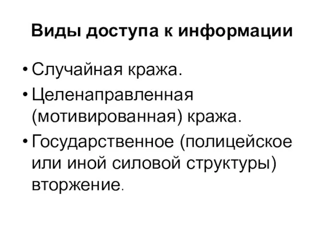 Виды доступа к информации Случайная кража. Целенаправленная (мотивированная) кража. Государственное (полицейское или иной силовой структуры) вторжение.