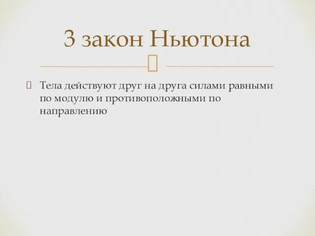 Тела действуют друг на друга силами равными по модулю и противоположными по направлению 3 закон Ньютона