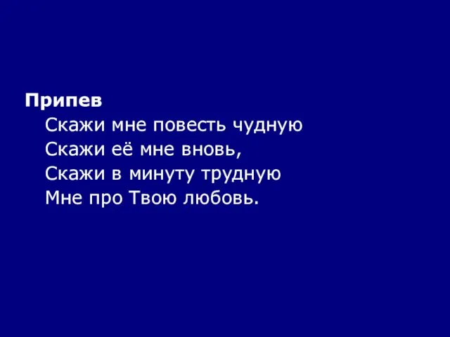 Припев Скажи мне повесть чудную Скажи её мне вновь, Скажи в минуту