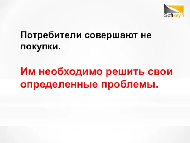 Потребители совершают не покупки. Им необходимо решить свои определенные проблемы.