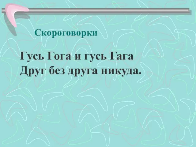 Гусь Гога и гусь Гага Друг без друга никуда. Скороговорки