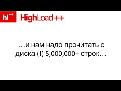 …и нам надо прочитать с диска (!) 5,000,000+ строк…