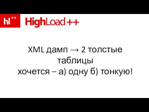 XML дамп → 2 толстые таблицы хочется – а) одну б) тонкую!