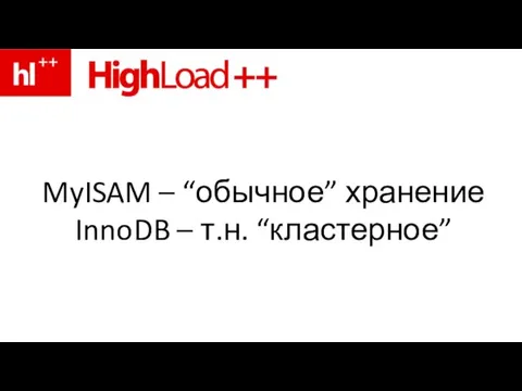 MyISAM – “обычное” хранение InnoDB – т.н. “кластерное”