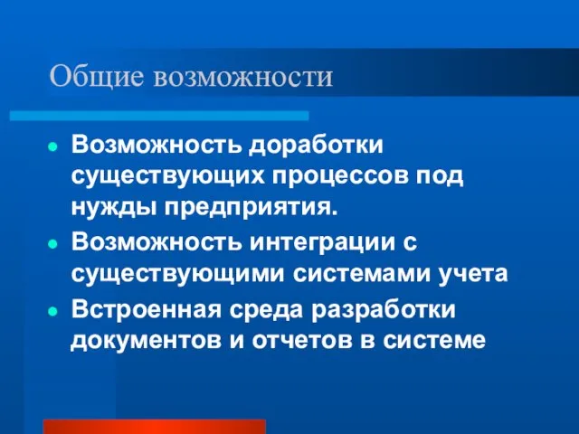 Общие возможности Возможность доработки существующих процессов под нужды предприятия. Возможность интеграции с