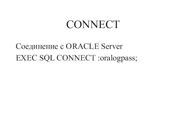 CONNECT Соединение с ORACLE Server EXEC SQL CONNECT :oralogpass;