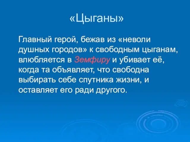 «Цыганы» Главный герой, бежав из «неволи душных городов» к свободным цыганам, влюбляется