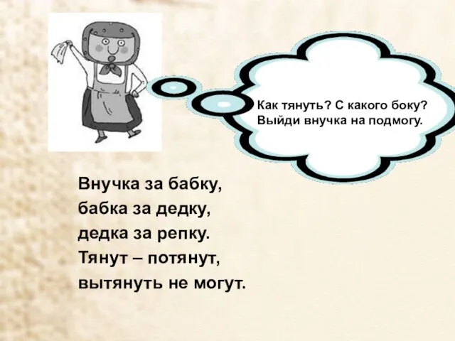 Внучка за бабку, бабка за дедку, дедка за репку. Тянут – потянут,