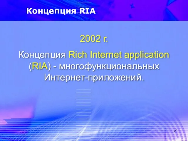 Концепция RIA 2002 г. Концепция Rich Internet application (RIA) - многофункциональных Интернет-приложений.