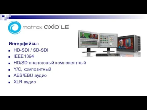 Интерфейсы: HD-SDI / SD-SDI IEEE1394 HD/SD аналоговый компонентный Y/C, композитный AES/EBU аудио XLR аудио