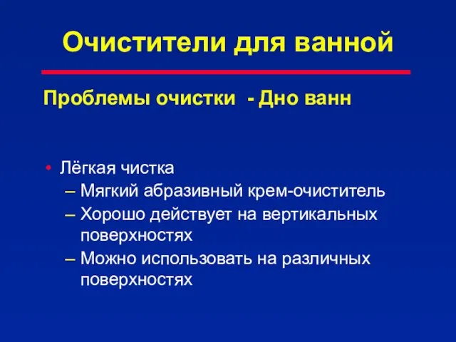 Очистители для ванной Проблемы очистки - Дно ванн Лёгкая чистка Мягкий абразивный