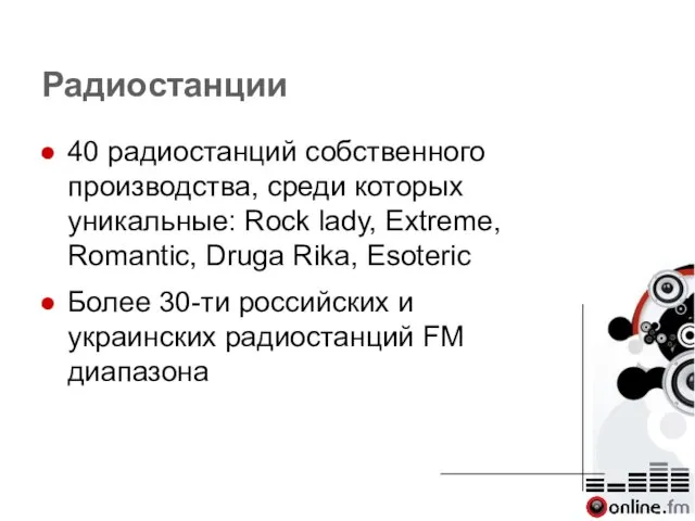 Радиостанции 40 радиостанций собственного производства, среди которых уникальные: Rock lady, Extreme, Romantic,