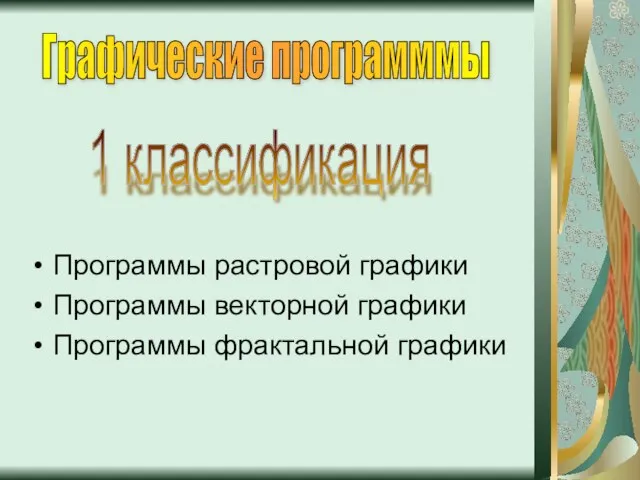 Программы растровой графики Программы векторной графики Программы фрактальной графики Графические программмы 1 классификация