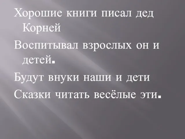 Хорошие книги писал дед Корней Воспитывал взрослых он и детей. Будут внуки