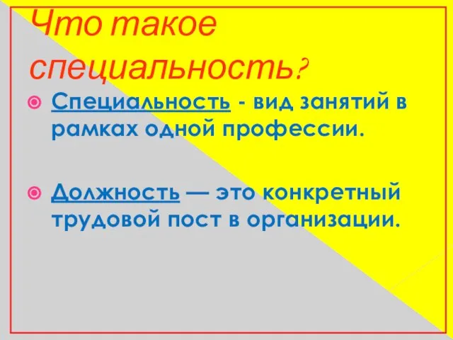 Что такое специальность? Специальность - вид занятий в рамках одной профессии. Должность