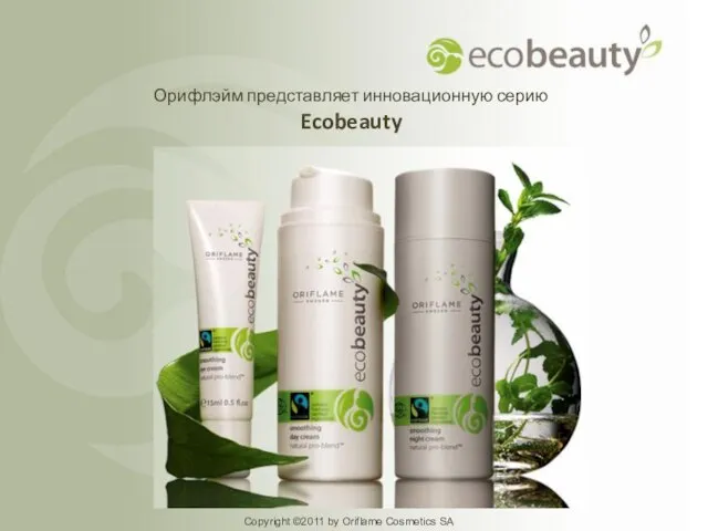 Copyright ©2011 by Oriflame Cosmetics SA Орифлэйм представляет инновационную серию Ecobeauty