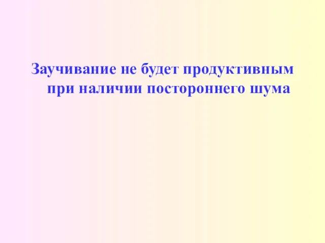 Заучивание не будет продуктивным при наличии постороннего шума