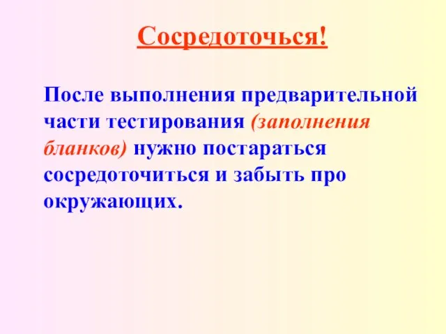 Сосредоточься! После выполнения предварительной части тестирования (заполнения бланков) нужно постараться сосредоточиться и забыть про окружающих.