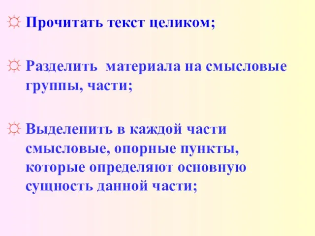 Прочитать текст целиком; Разделить материала на смысловые группы, части; Выделенить в каждой