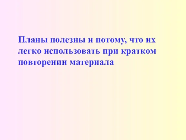 Планы полезны и потому, что их легко использовать при кратком повторении материала