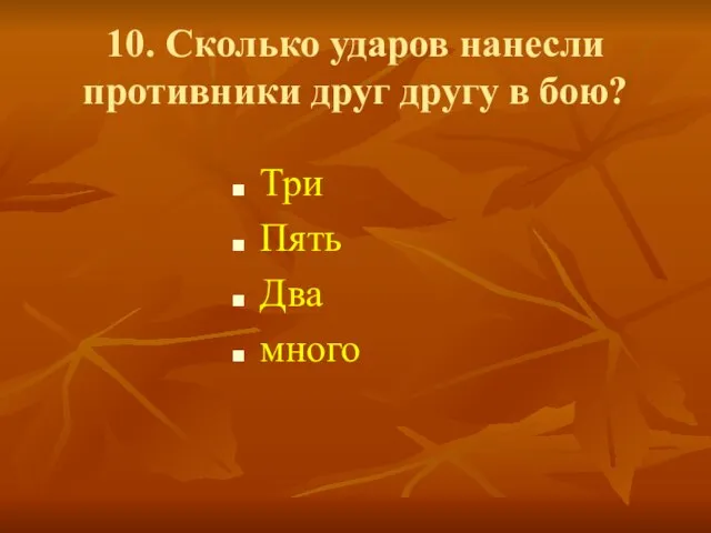 10. Сколько ударов нанесли противники друг другу в бою? Три Пять Два много