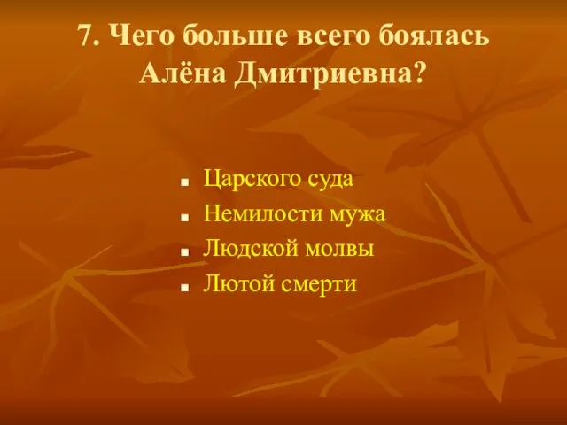 7. Чего больше всего боялась Алёна Дмитриевна? Царского суда Немилости мужа Людской молвы Лютой смерти