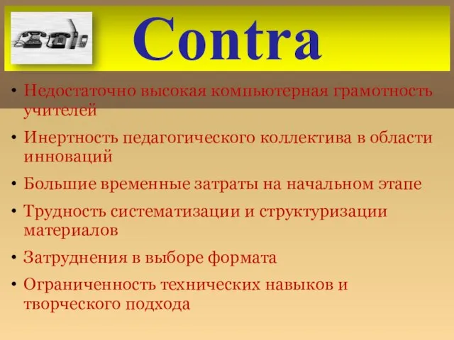 Contra Недостаточно высокая компьютерная грамотность учителей Инертность педагогического коллектива в области инноваций