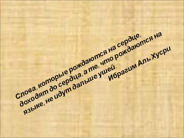 Слова, которые рождаются на сердце, доходят до сердца, а те, что рождаются