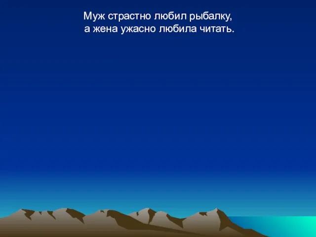 Муж страстно любил рыбалку, а жена ужасно любила читать.