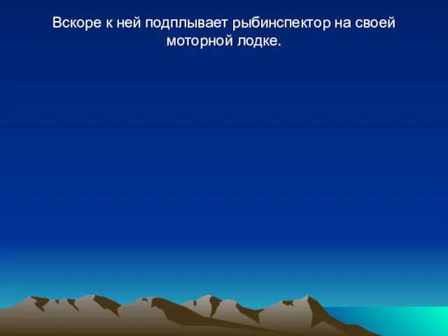 Вскоре к ней подплывает рыбинспектор на своей моторной лодке.