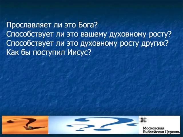 Прославляет ли это Бога? Способствует ли это вашему духовному росту? Способствует ли