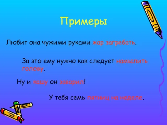 Примеры Любит она чужими руками жар загребать. За это ему нужно как