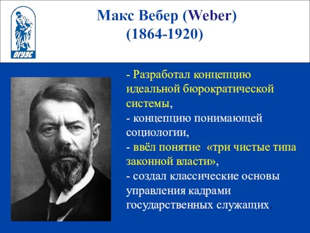 Макс Вебер (Weber) (1864-1920) - Разработал концепцию идеальной бюрократической системы, - концепцию