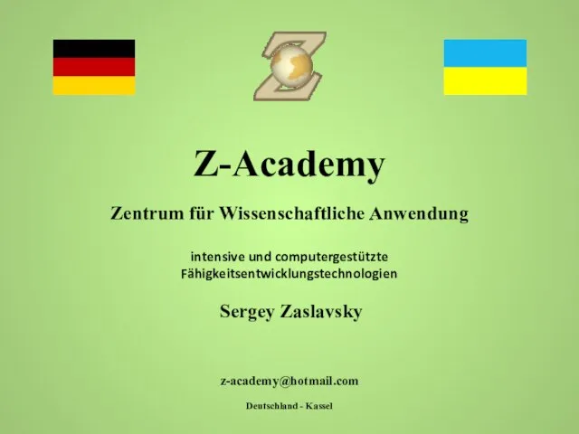 Z-Academy Zentrum für Wissenschaftliche Anwendung intensive und computergestützte Fähigkeitsentwicklungstechnologien Sergey Zaslavsky z-academy@hotmail.com Deutschland - Kassel