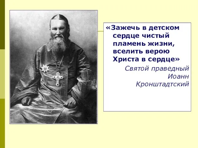 «Зажечь в детском сердце чистый пламень жизни, вселить верою Христа в сердце» Святой праведный Иоанн Кронштадтский