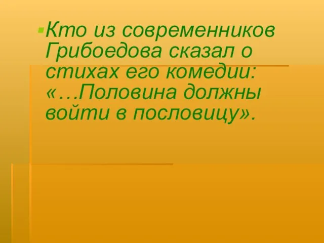Кто из современников Грибоедова сказал о стихах его комедии: «…Половина должны войти в пословицу».