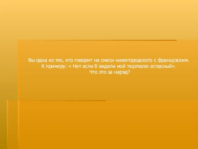 Вы одна из тех, кто говорит на смеси нижегородского с французским. К