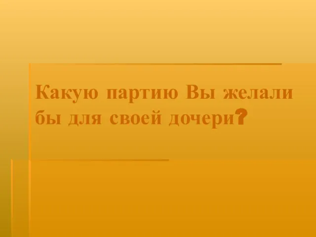 Какую партию Вы желали бы для своей дочери?