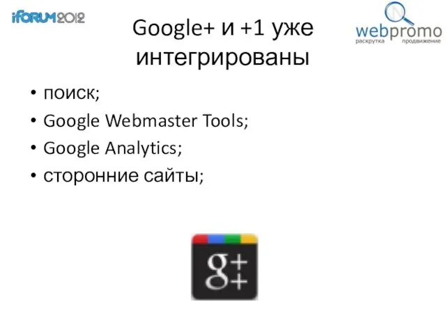 Google+ и +1 уже интегрированы поиск; Google Webmaster Tools; Google Analytics; сторонние сайты;