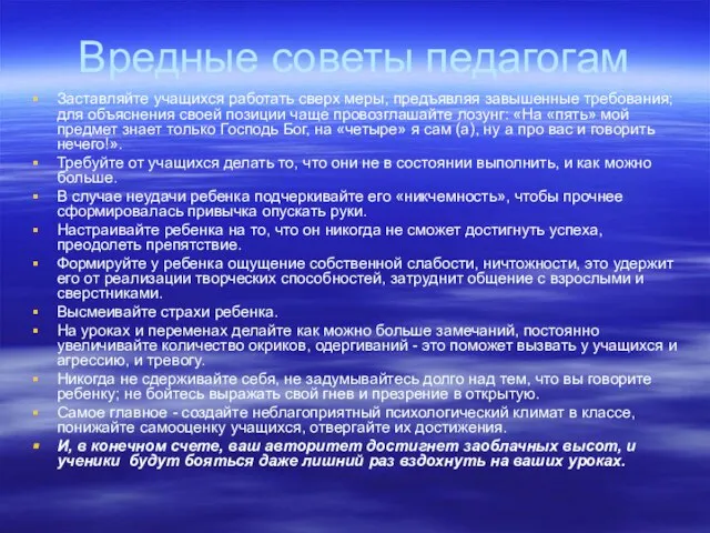 Вредные советы педагогам Заставляйте учащихся работать сверх меры, предъявляя завышенные требования; для