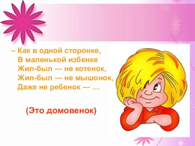 Как в одной сторонке, В маленькой избенке Жил-был — не котенок, Жил-был