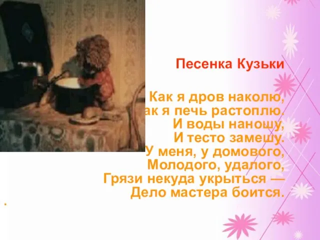 Песенка Кузьки Как я дров наколю, Как я печь растоплю. И воды