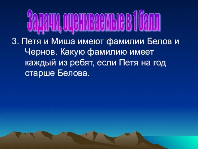 3. Петя и Миша имеют фамилии Белов и Чернов. Какую фамилию имеет