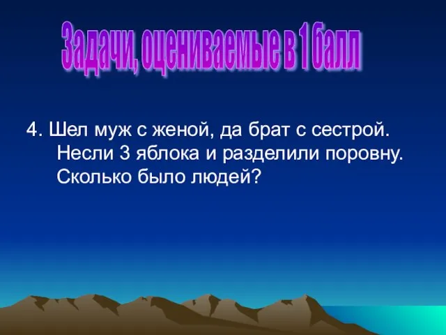 4. Шел муж с женой, да брат с сестрой. Несли 3 яблока