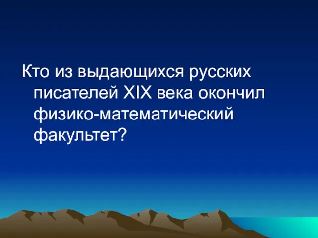 Кто из выдающихся русских писателей XIX века окончил физико-математический факультет?