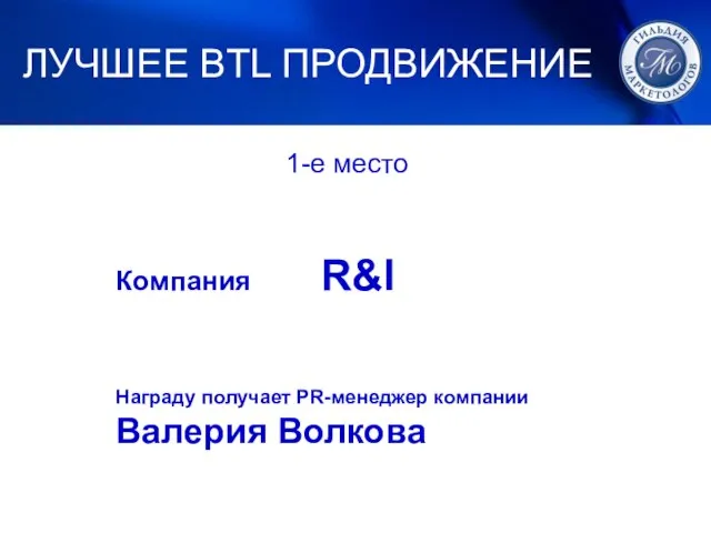 1-е место Компания R&I Награду получает PR-менеджер компании Валерия Волкова ЛУЧШЕЕ BTL ПРОДВИЖЕНИЕ